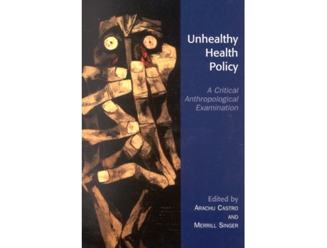 Livro Unhealthy Health Policy: A Critical Anthropological Examination Merrill; Castro, Arachu Singer (Inglês)