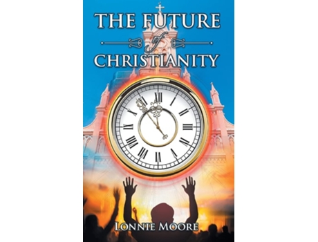 Livro The Future Of Christianity De Lonnie Moore (inglês)