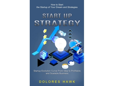 Livro Start Up Strategy How To Start The Startup Of Your Dream And Strategies De Dolores Hawk (inglês)