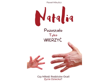 Livro Natalia Pozostalo Tylko Wierzyc Czy Milosc Rodziców Ocali Zycie Dziecka? de Pawel Mikulicz (Inglês)