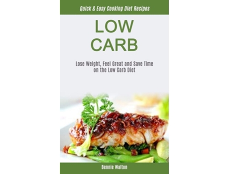 Livro Low Carb Lose Weight, Feel Great And Save Time On The Low Carb Diet De Bennie Walton (inglês)