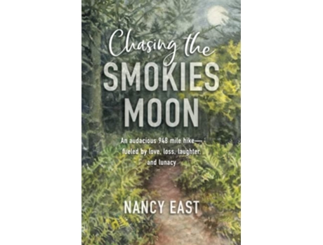 Livro Chasing the Smokies Moon An audacious 948 mile hikefueled by love loss laughter and lunacy de Nancy East (Inglês)