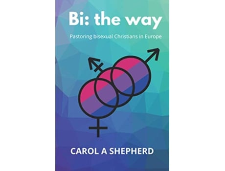 Livro Bi the Way Pastoring Bisexual Christians in Europe de Dr Carol A Shepherd (Inglês)