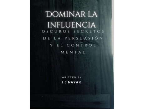 Livro Dominar la influencia oscuros secretos de la persuasión y el control mental de I J Nayak (Inglês)