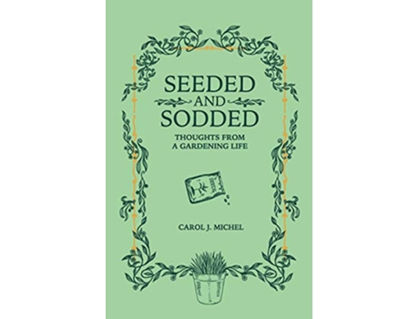 Livro Seeded and Sodded: Thoughts from a Gardening Life de Carol J. Michel (Inglês)