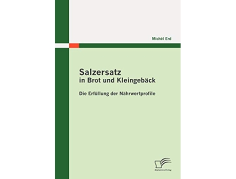 Livro Salzersatz in Brot und Kleingebäck Die Erfüllung der Nährwertprofile German Edition de Michèl Erd (Alemão)
