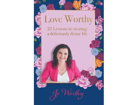 Livro Love Worthy 21 Lessons In Creating A Deliciously Divine Life De Jo Worthy (inglês)
