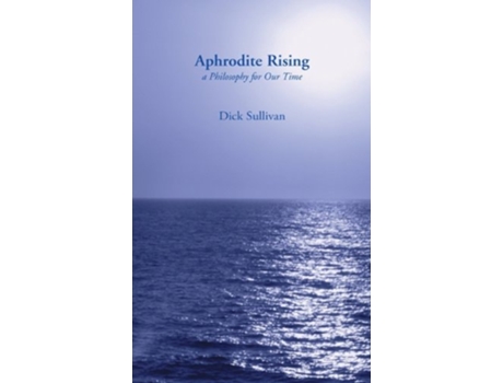 Livro Aphrodite Rising: A Philosophy for Our Time de Dick Sullivan ( Inglês )