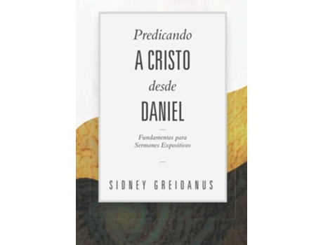 Livro Predicando a Cristo desde Daniel Fundamentos para Sermones Expositivos Spanish Edition de Sidney Greidanus (Espanhol)