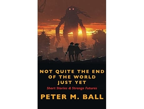 Livro Not Quite The End Of The World Just Yet Short Stories Strange Futures Short de Peter M Ball (Inglês)