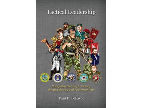Livro Tactical Leadership Navigating the Way to Victory Through the Fog and Friction of War de Paul D Lefavor (Inglês)