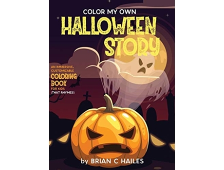 Livro Color My Own Halloween Story An Immersive, Customizable Coloring Book For Kids De Brian C Hailes (inglês - Capa Dura)