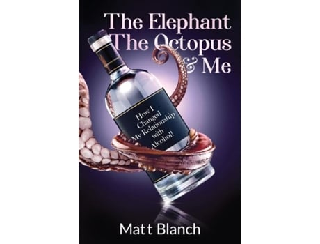 Livro The Elephant The Octopus Amp Me How I Changed My Relationship With Alcohol! De Matt Blanch (inglês)