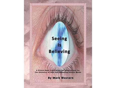Livro Seeing Is Believing A Picture Book Illustrating 108 Observations for the Existence of God and Debunking Atheist Myths de Mark Western (Inglês)