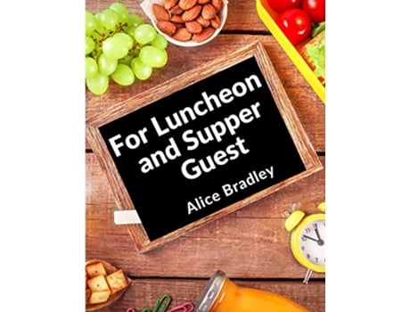 Livro For Luncheon and Supper Guests For Sunday Night Suppers Afternoon Parties Lunch Rooms and More de Alice Bradley (Inglês)
