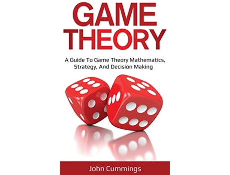 Livro Game Theory A Beginners Guide to Game Theory Mathematics Strategy DecisionMaking de John Cummings (Inglês)
