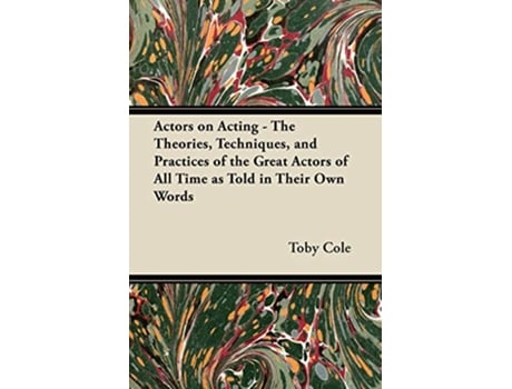 Livro Actors on Acting The Theories Techniques and Practices of the Great Actors of All Time as Told in Their Own Words de Toby Cole (Inglês)