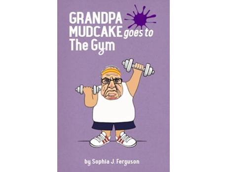 Livro Grandpa Mudcake Goes to the Gym Funny Picture Books for 37 Year Olds The Grandpa Mudcake Series de Sophia J Ferguson (Inglês)