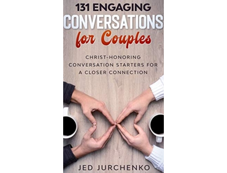 Livro 131 Engaging Conversations for Couples Christhonoring Conversation Starters for a Closer Connection de Jed Jurchenko (Inglês)