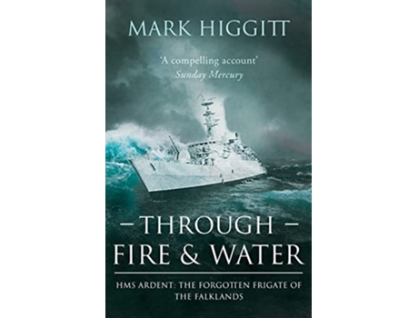 Livro Through Fire and Water HMS Ardent The Forgotten Frigate of the Falklands de Mark Higgitt (Inglês)