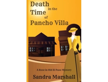 Livro Death In The Time Of Pancho Villa A Rose In Old El Paso Mystery De Sandra Marshall (inglês)