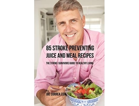 Livro 85 Stroke Preventing Juice And Meal Recipes The Stroke-survivors Guide To Healthy Living De Joe Correa (inglês)