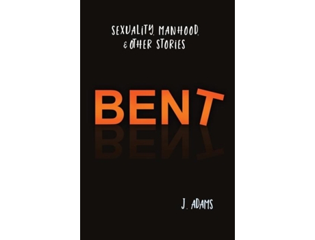 Livro Bent Sexuality, Manhood, Amp Other Stories De J Adams (inglês)