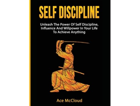 Livro Self Discipline Unleash The Power Of Self Discipline, Influence And Willpower In Your Life To Achieve Anything De Ace Mccloud (inglês)