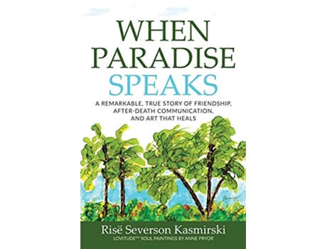 Livro When Paradise Speaks A Remarkable True Story of Friendship AfterDeath Communication and Art that Heals de Risë Severson Kasmirski (Inglês)