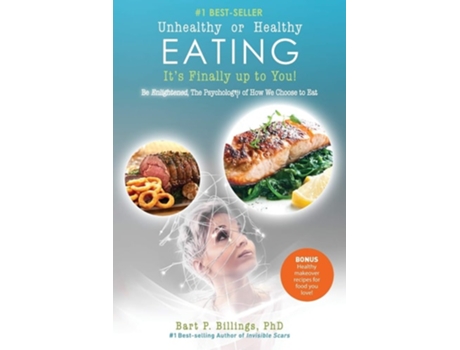 Livro Unhealthy Or Healthy Eating Its Finally Up To You! Be Enlightened The Psychology Of How We Choose To Eat De Bart P Billings Phd (inglês)