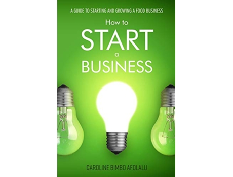 Livro How to Start a Business A Guide to Starting and Growing a Food Business de Mrs Caroline Bimbo Afolalu Mrs Caroline Bimbo Afolalu (Inglês)