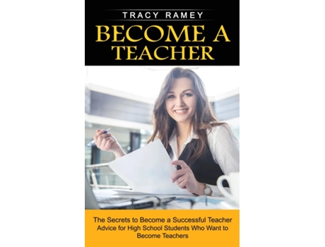 Livro Become A Teacher The Secrets To Become A Successful Teacher De Tracy Ramey (inglês)