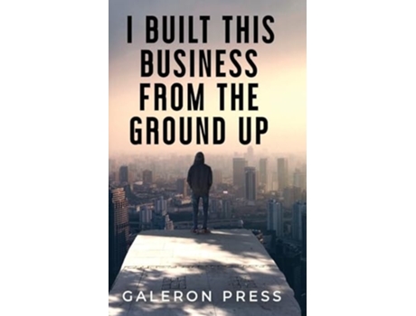 Livro I Built This Business From The Ground Up The Ultimate Guide to Business Success de Galeron Press (Inglês)