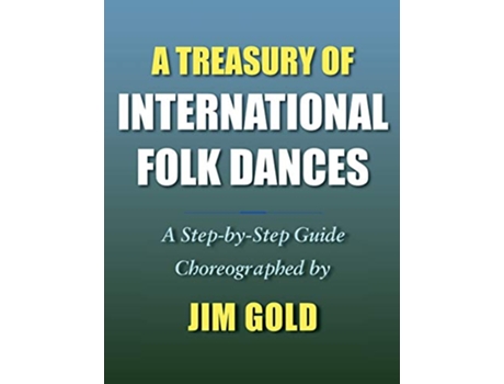 Livro A Treasury of International Folk Dances A StepbyStep Guide de Jim Gold (Inglês)