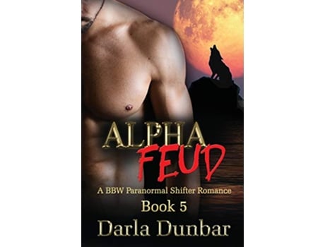 Livro Alpha Feud A BBW Paranormal Shifter Romance Book 5 The Alpha Feud BBW Paranormal Shifter Romance Series de Darla Dunbar (Inglês)