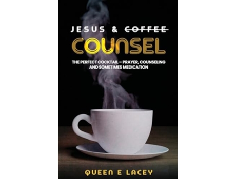Livro Jesus amp Coffee Counsel The Perfect Cocktail - Prayer, Counseling and Sometimes Medication de Queen E Lacey (Inglês)