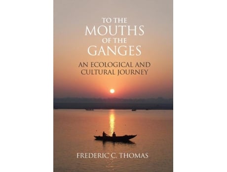 Livro To The Mouths Of The Ganges An Ecological And Cultural Journey De Frederic C Thomas (inglês)