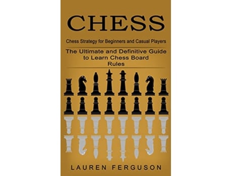 Livro Chess Chess Strategy for Beginners and Casual Players The Ultimate and Definitive Guide to Learn Chess Board Rules de Lauren Ferguson (Inglês)