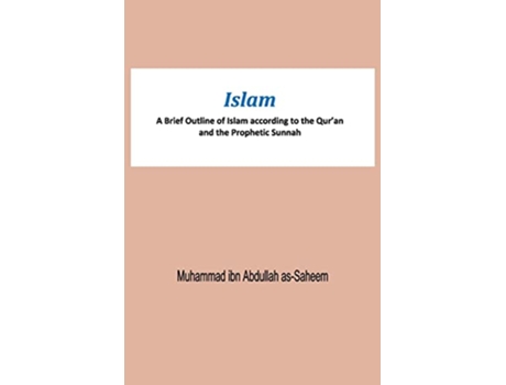 Livro Islam A Brief Outline of Islam according to the Quran and the Prophetic Sunnah de Muhammad Ibn Abdullah As-Saheem (Inglês)