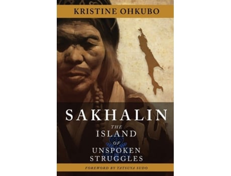 Livro Sakhalin The Island Of Unspoken Struggles De Kristine Ohkubo (inglês)
