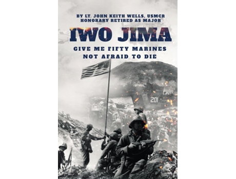 Livro IWO JIMA quotGive Me Fifty Marines Not Afraid To Diequot de LT JOHN KEITH WELLS USMCR MAJOR (Inglês)