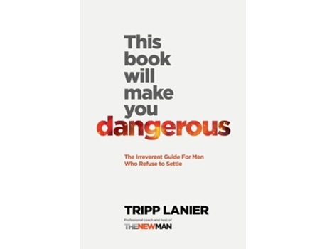 Livro This Book Will Make You Dangerous The Irreverent Guide For Men Who Refuse To Settle De Tripp Lanier (inglês)