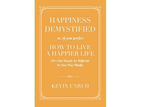 Livro Happiness Demystified How to Live a Happier Life de Kevin Unruh (Inglês)