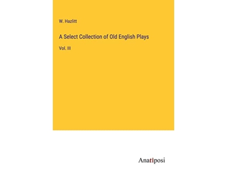 Livro A Select Collection of Old English Plays Vol III de W Hazlitt (Inglês - Capa Dura)
