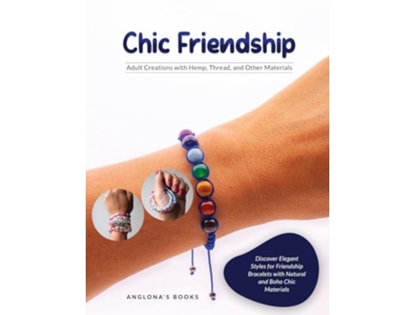 Livro Chic Friendship Discover Elegant Styles for Friendship Bracelets with Natural and Boho Chic Materials de Anglona's Books (Inglês)