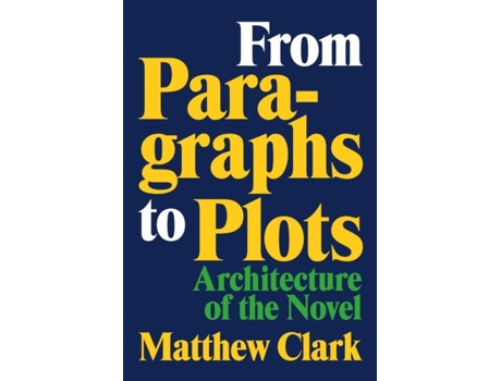 Livro From Paragraphs to Plots Architecture of the Novel de Matthew Clark (Inglês)