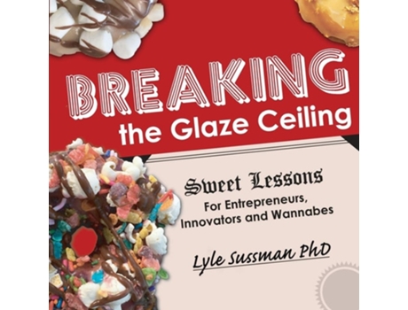 Livro Breaking The Glaze Ceiling Sweet Lessons For Entrepreneurs, Innovators And Wannabes De Lyle Sussman (inglês)