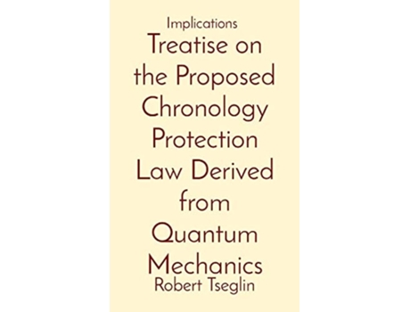 Livro Treatise On The Proposed Chronology Protection Law Derived From Quantum Mechanics Implications De Robert Aaron Tseglin (inglês)