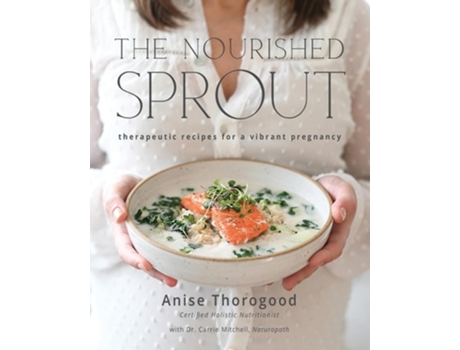 Livro The Nourished Sprout therapeutic recipes for a vibrant pregnancy de Anise Thorogood (Inglês)