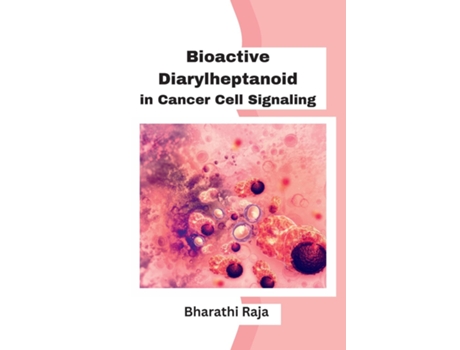 Livro Bioactive Diarylheptanoid in Cancer Cell Signaling de Bharathi Raja (Inglês)